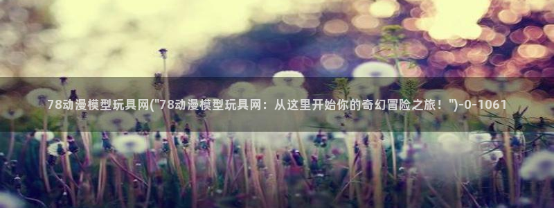 透明人间动漫：78动漫模型玩具网(\